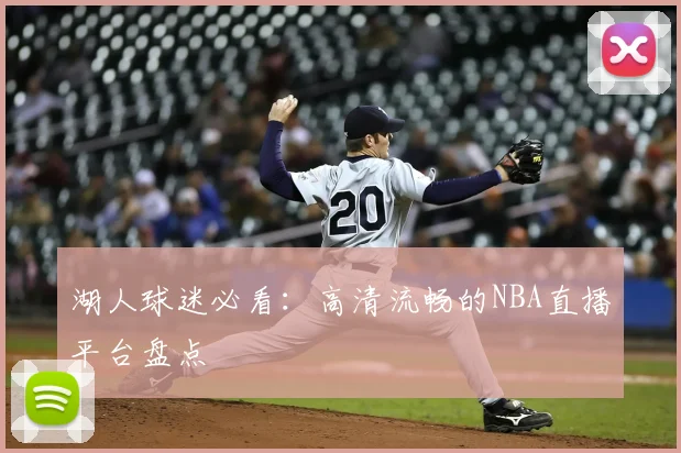 湖人球迷必看：高清流畅的NBA直播平台盘点