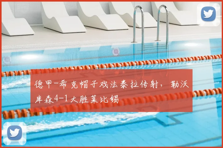 德甲-希克帽子戏法泰拉传射，勒沃库森4-1大胜莱比锡