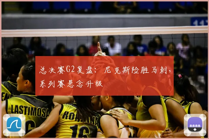 总决赛G2复盘:尼克斯险胜马刺,系列赛悬念升级