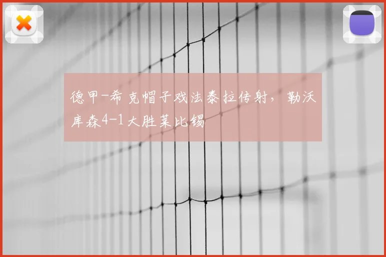 德甲-希克帽子戏法泰拉传射，勒沃库森4-1大胜莱比锡