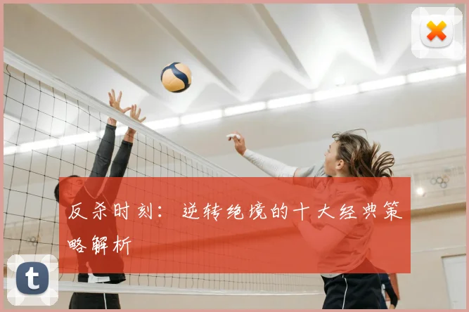 反杀时刻：逆转绝境的十大经典策略解析